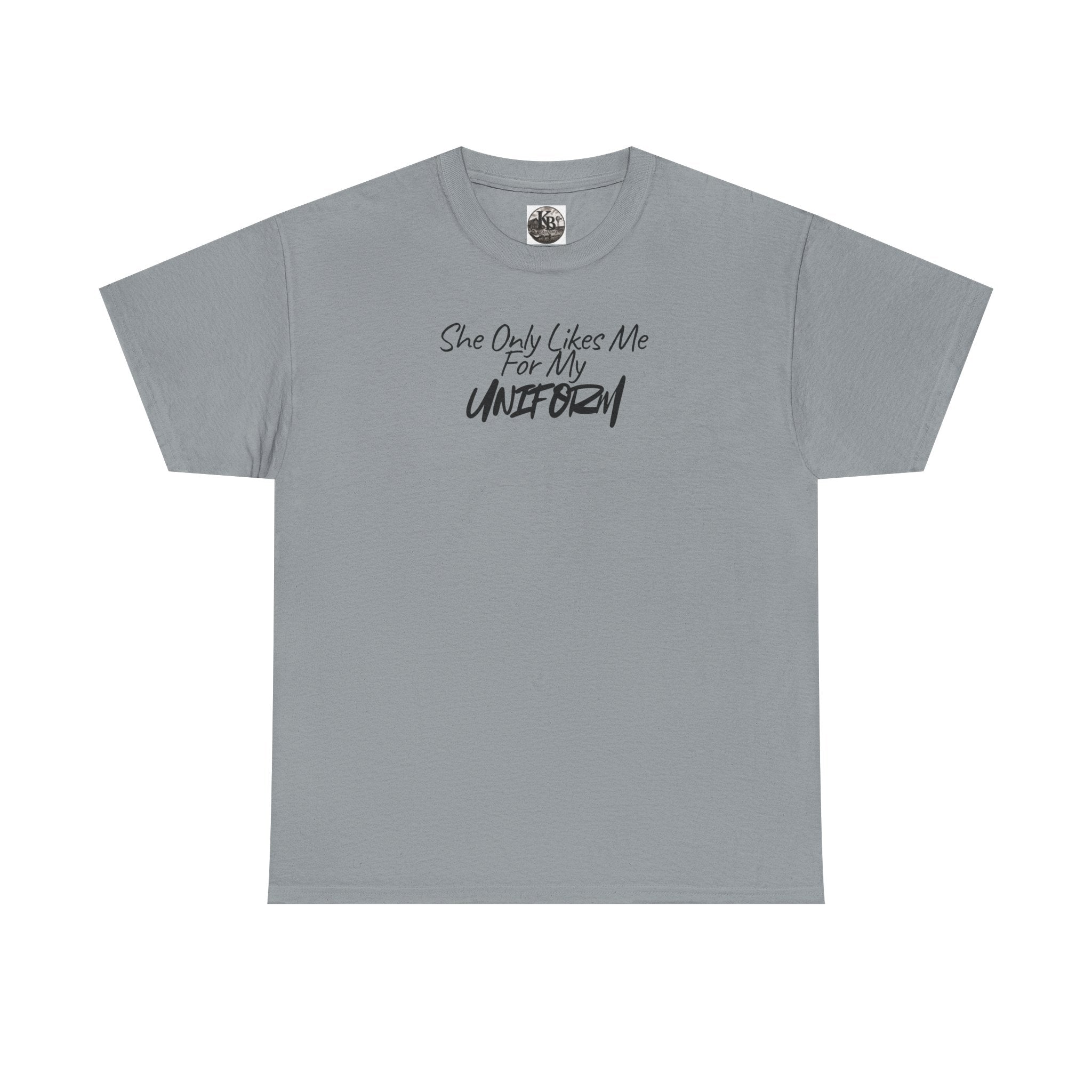 She Only Likes Me For My Uniform T-Shirt | Military Humor, Serif Script Chest Print