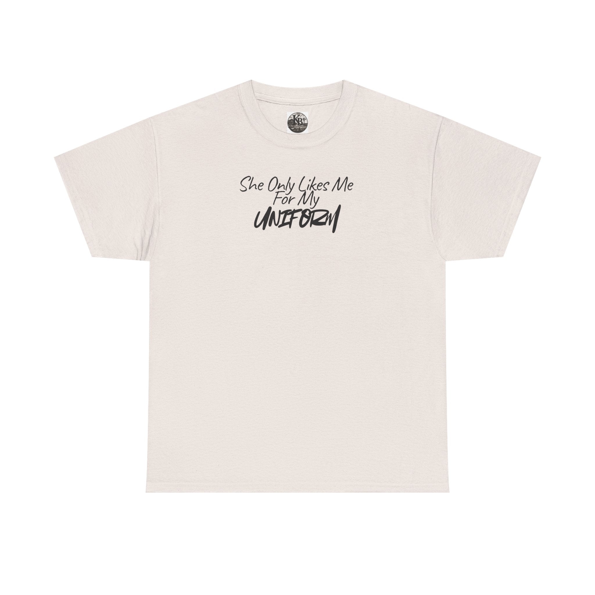 She Only Likes Me For My Uniform T-Shirt | Military Humor, Serif Script Chest Print