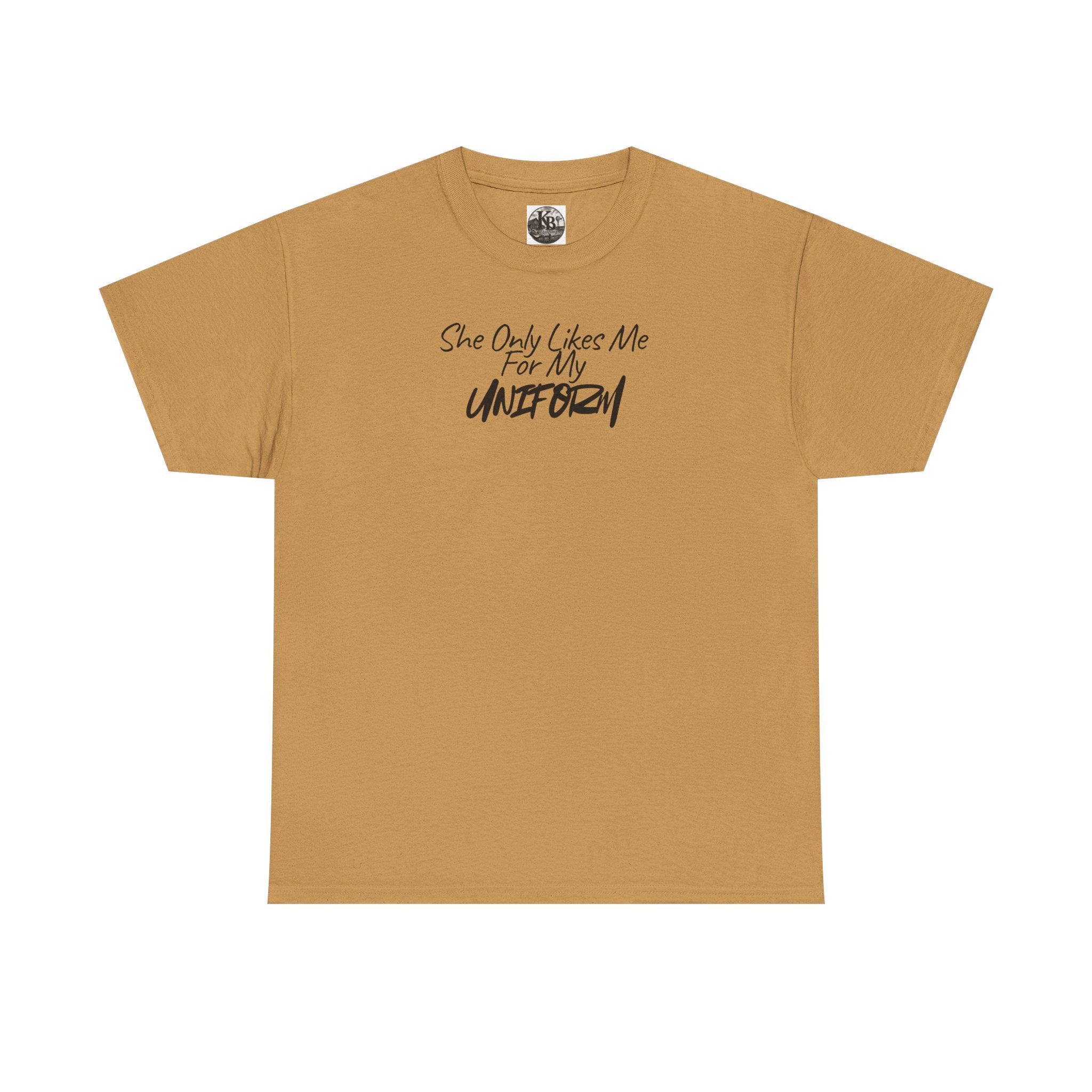 She Only Likes Me For My Uniform T-Shirt | Military Humor, Serif Script Chest Print