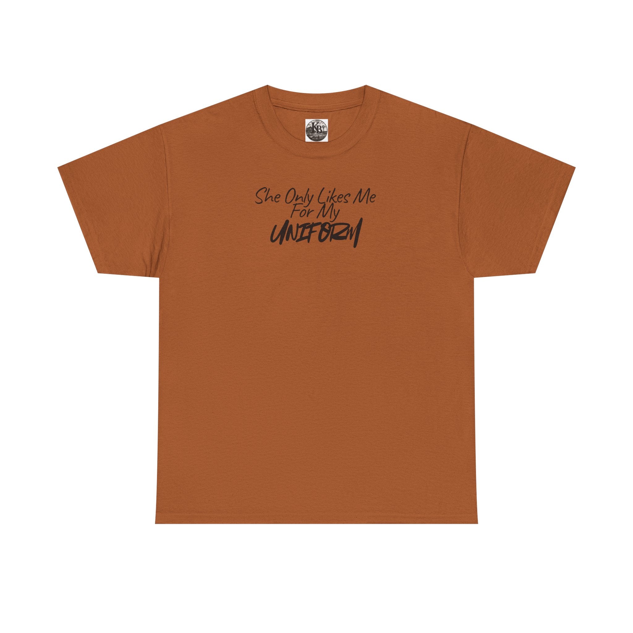 She Only Likes Me For My Uniform T-Shirt | Military Humor, Serif Script Chest Print