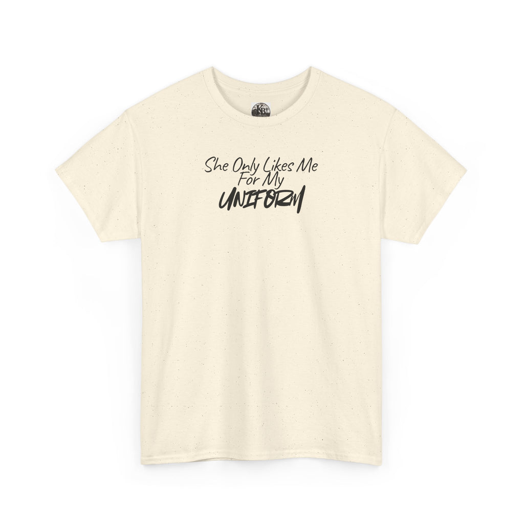She Only Likes Me For My Uniform T-Shirt | Military Humor, Serif Script Chest Print
