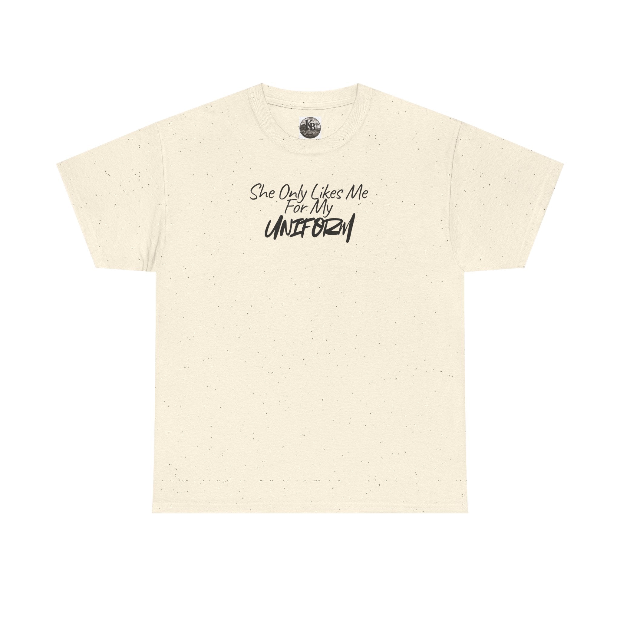 She Only Likes Me For My Uniform T-Shirt | Military Humor, Serif Script Chest Print