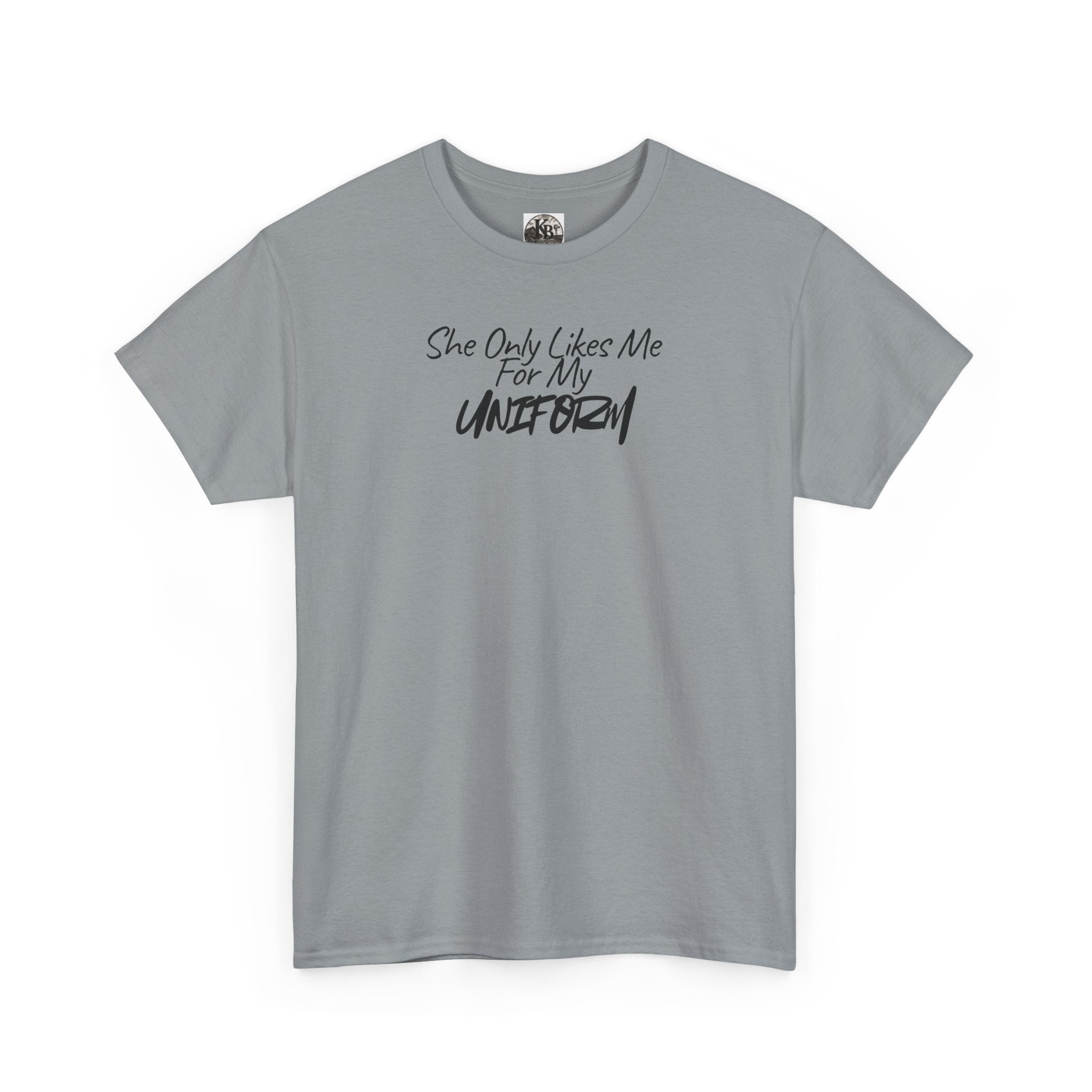 She Only Likes Me For My Uniform T-Shirt | Military Humor, Serif Script Chest Print