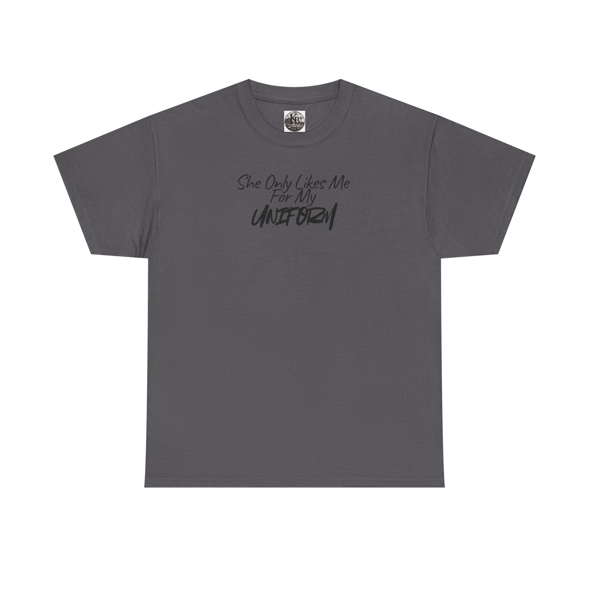 She Only Likes Me For My Uniform T-Shirt | Military Humor, Serif Script Chest Print