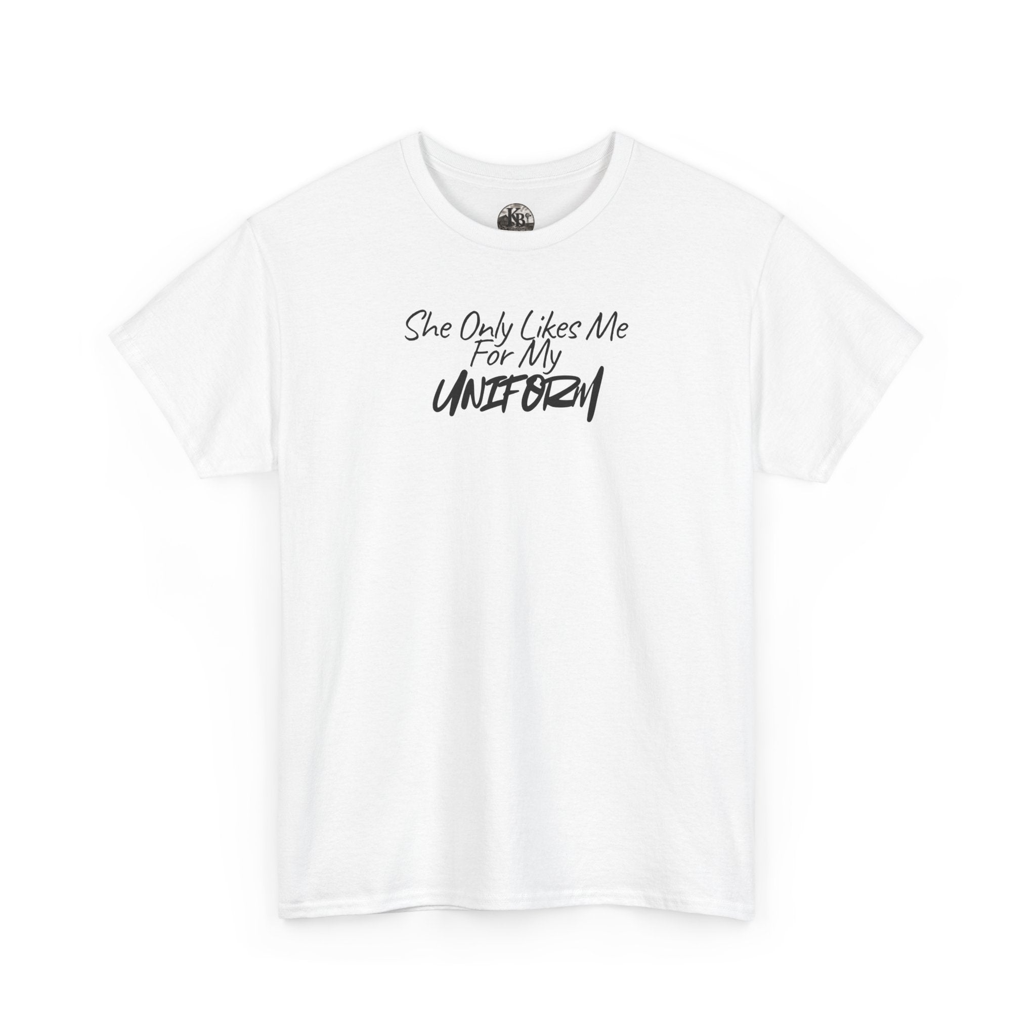 She Only Likes Me For My Uniform T-Shirt | Military Humor, Serif Script Chest Print