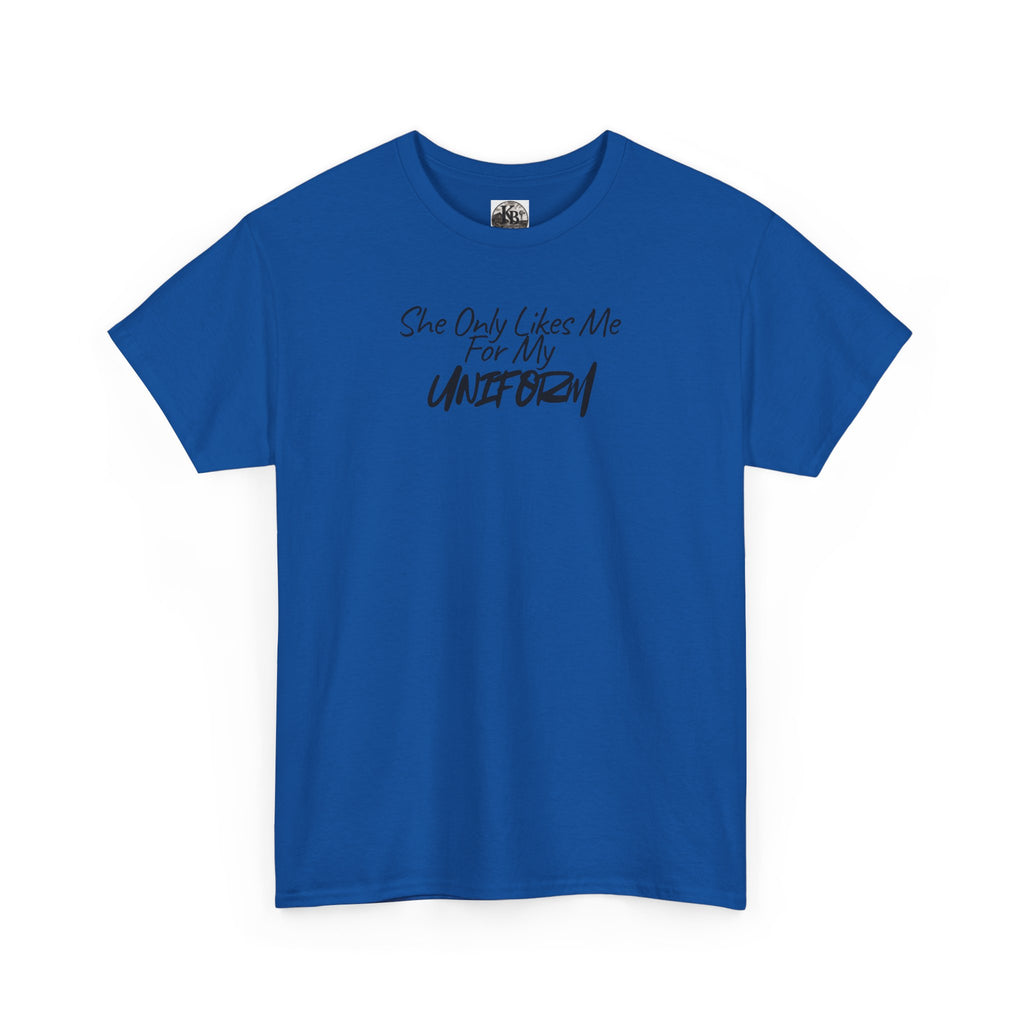 She Only Likes Me For My Uniform T-Shirt | Military Humor, Serif Script Chest Print