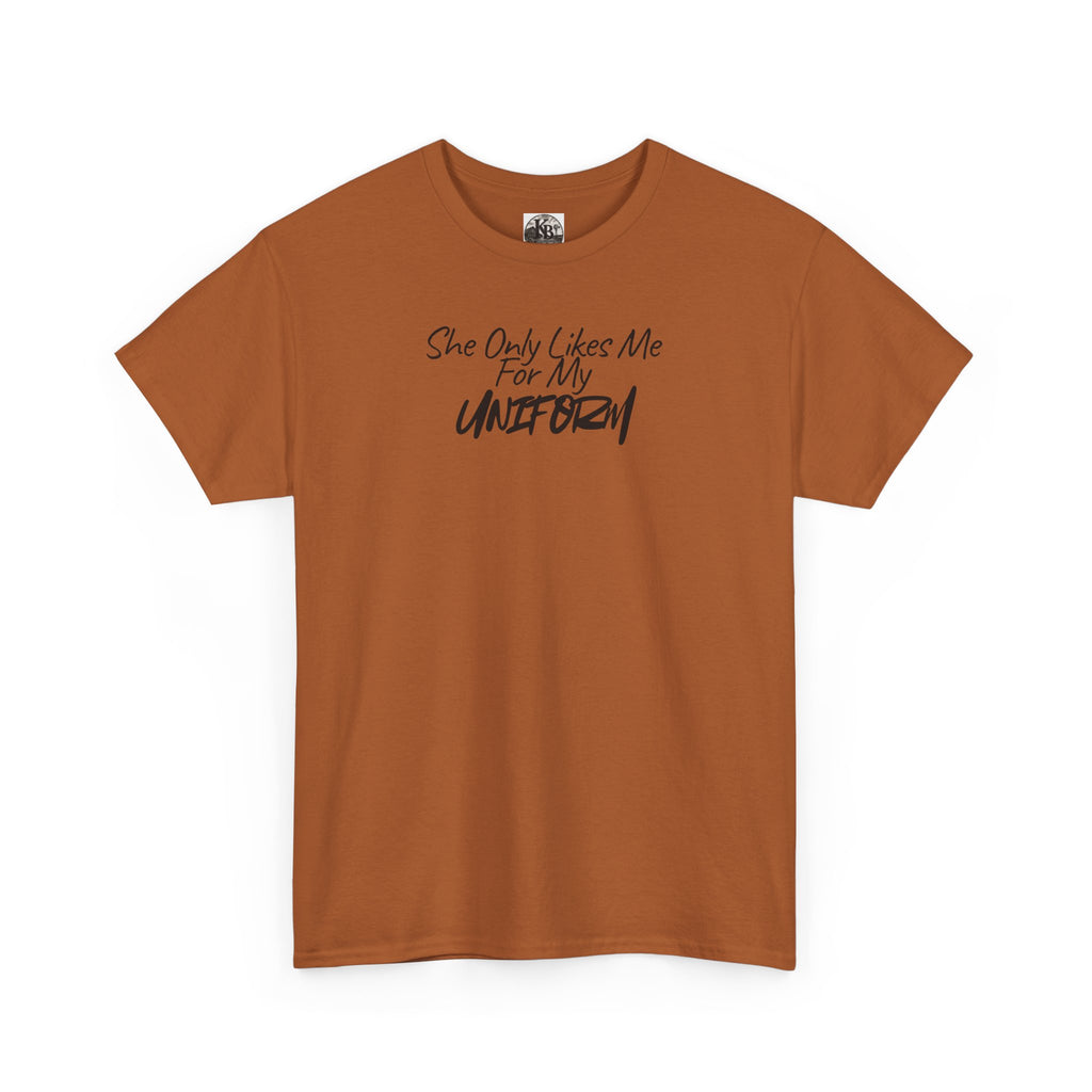 She Only Likes Me For My Uniform T-Shirt | Military Humor, Serif Script Chest Print