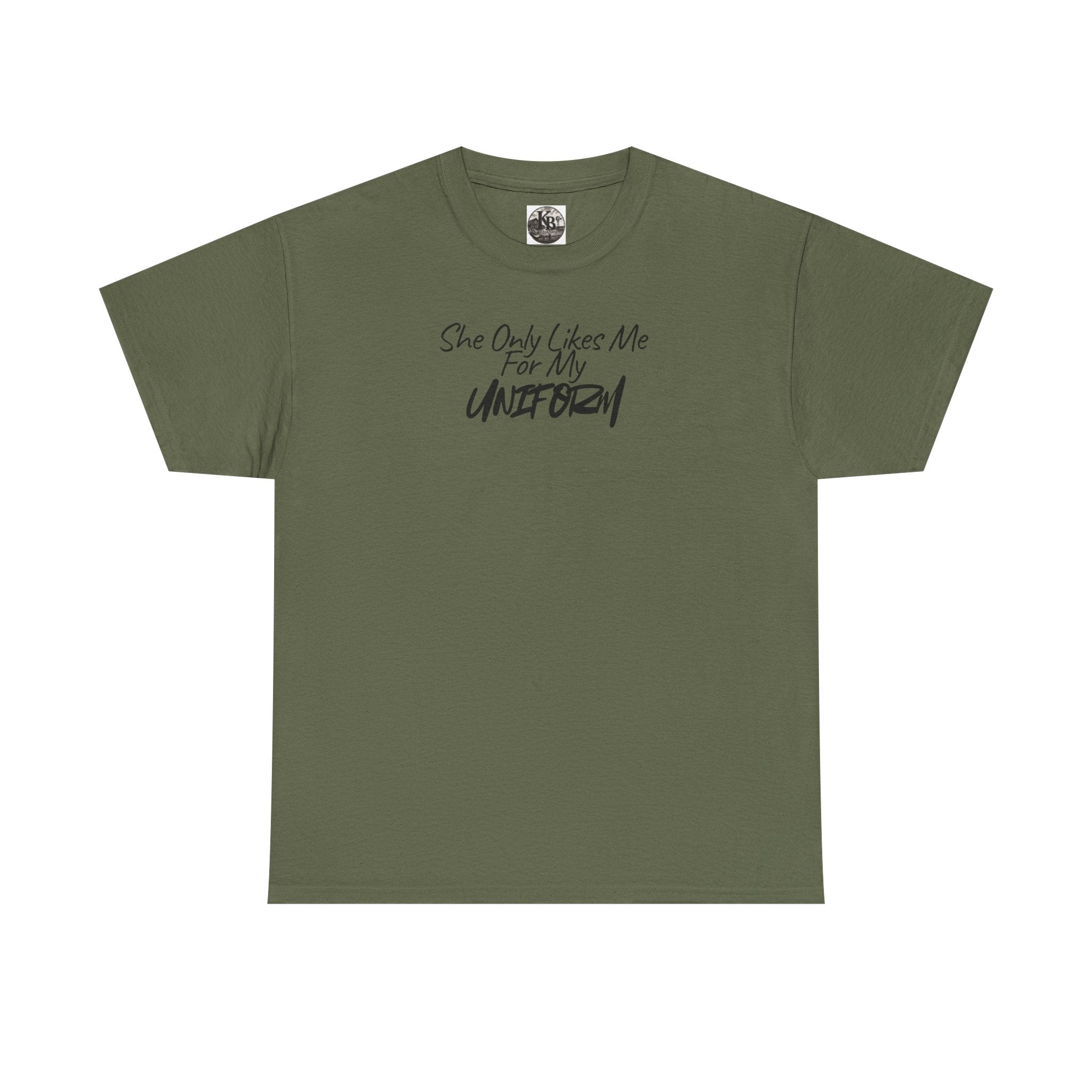 She Only Likes Me For My Uniform T-Shirt | Military Humor, Serif Script Chest Print