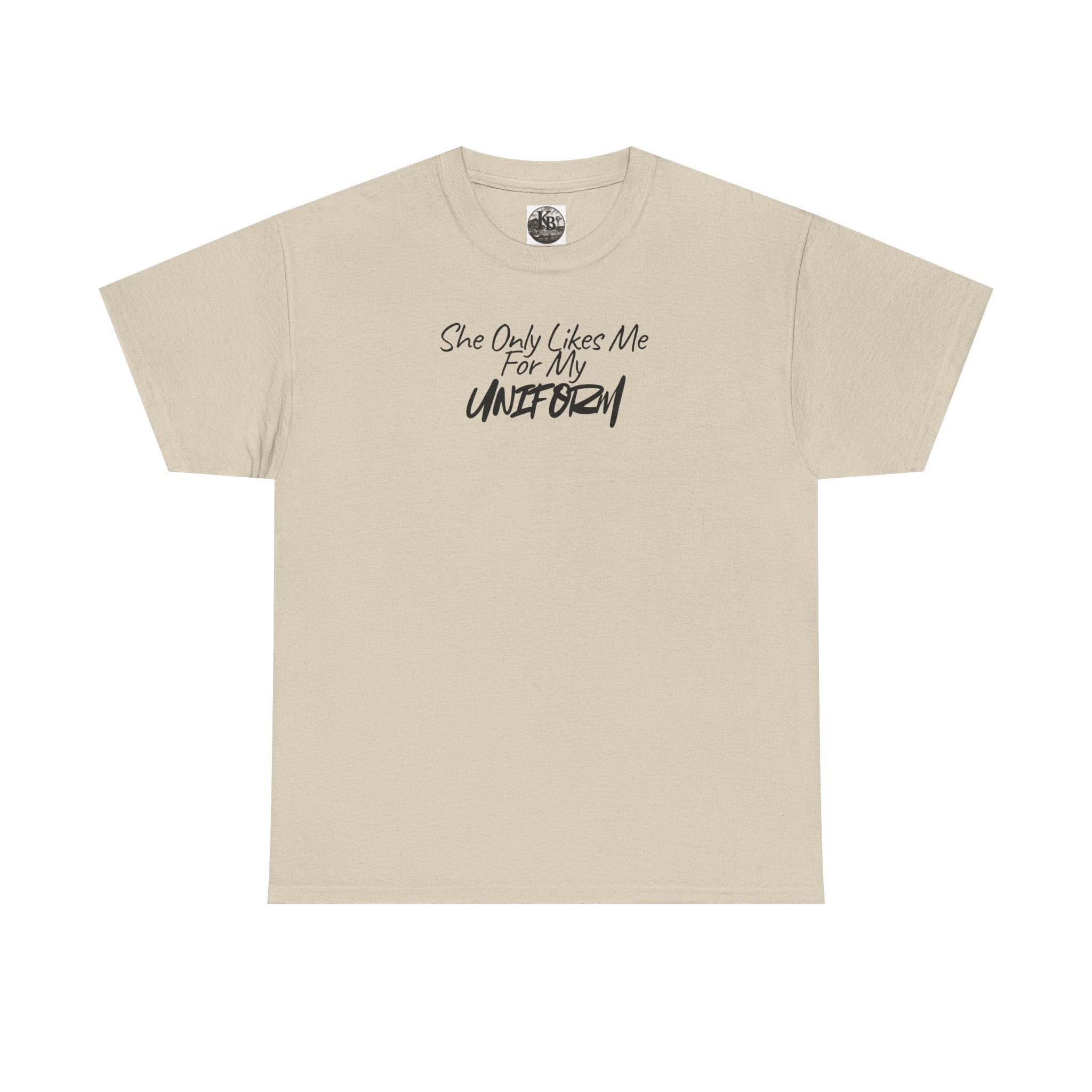 She Only Likes Me For My Uniform T-Shirt | Military Humor, Serif Script Chest Print