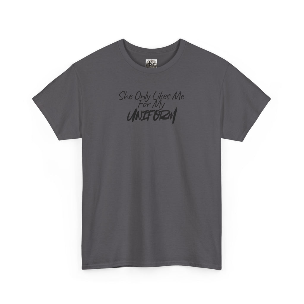 She Only Likes Me For My Uniform T-Shirt | Military Humor, Serif Script Chest Print