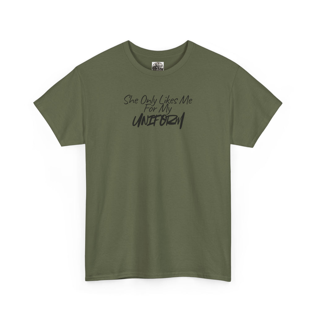 She Only Likes Me For My Uniform T-Shirt | Military Humor, Serif Script Chest Print