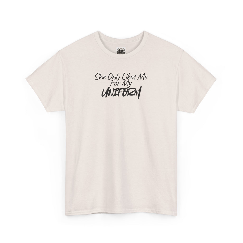 She Only Likes Me For My Uniform T-Shirt | Military Humor, Serif Script Chest Print