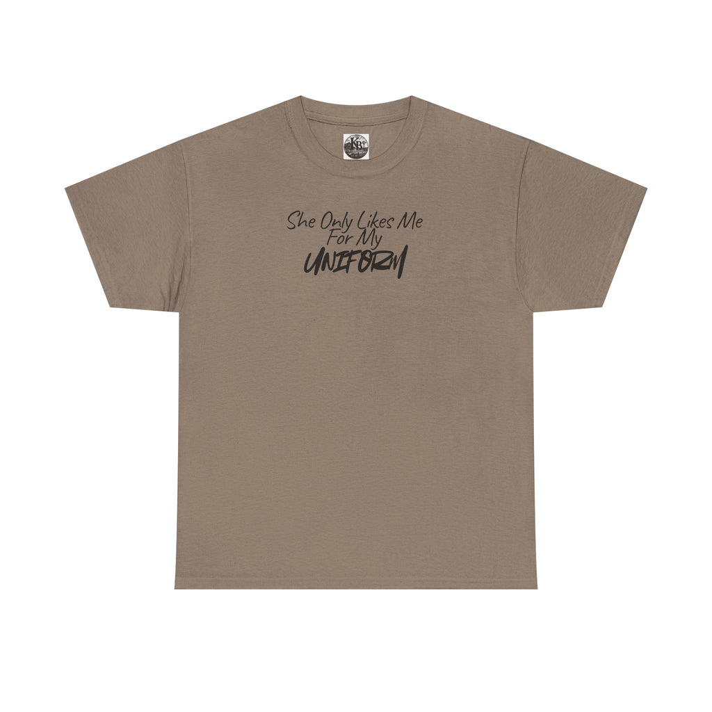 She Only Likes Me For My Uniform T-Shirt | Military Humor, Serif Script Chest Print