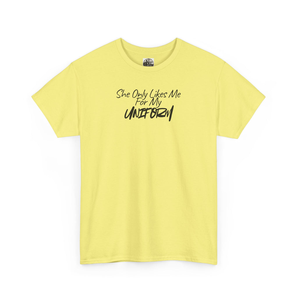 She Only Likes Me For My Uniform T-Shirt | Military Humor, Serif Script Chest Print
