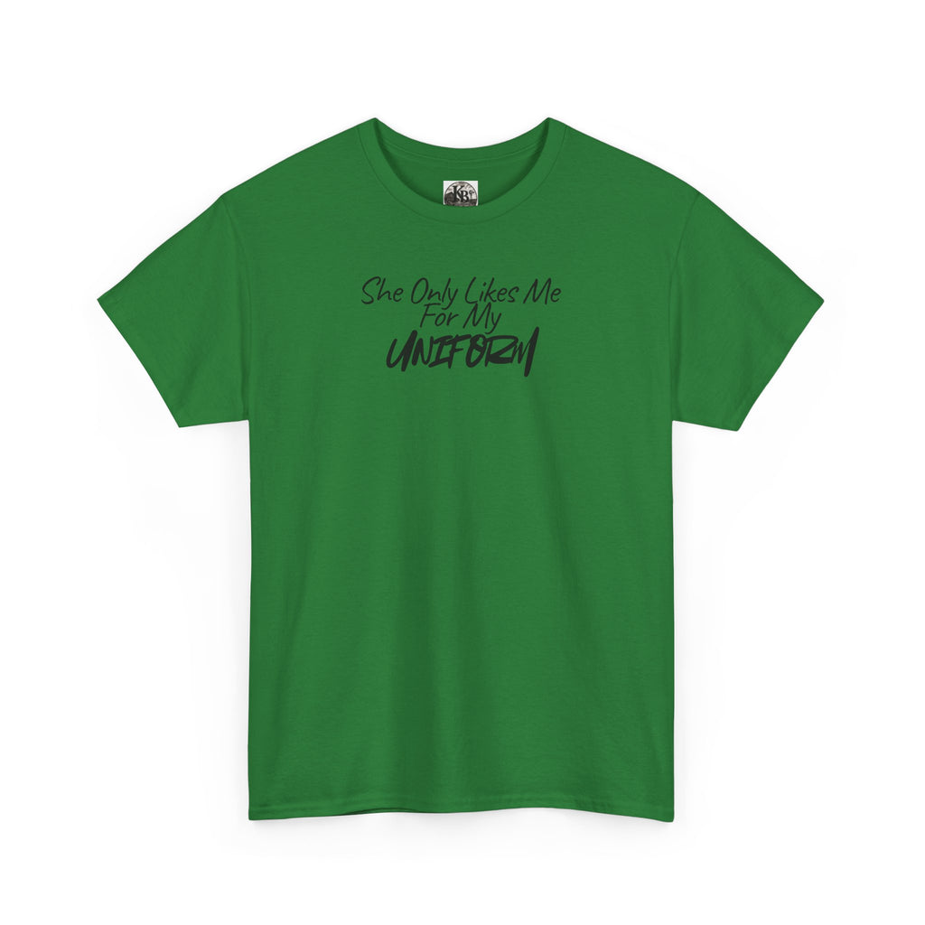 She Only Likes Me For My Uniform T-Shirt | Military Humor, Serif Script Chest Print