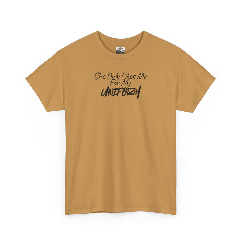 She Only Likes Me For My Uniform T-Shirt | Military Humor, Serif Script Chest Print