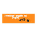 Funny GTA Car Magnet — "Sometimes I Forget I'm Not Playing GTA" Orange Bumper Sticker Magnet